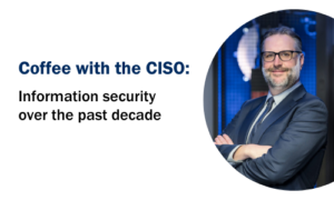 Coffee with the CISO: Information security over the past decade